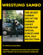 Wrestling Sambo: The Secret Combat Art of the Former Soviet Union for Special Forces and Real Self Protection - Bukauskas, Gintas