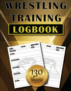 Wrestling Training LogBook: 130 Sheets to Track and Record Training Techniques Simple and Modern Wrestler Journal Amazing Gift