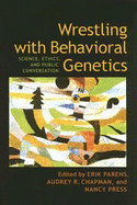 Wrestling with Behavioral Genetics: Science, Ethics, and Public Conversation