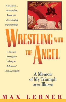 Wrestling with the Angel: A Memoir of My Triumph Over Illness - Lerner, Max