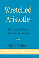 Wretched Aristotle: Using the Past to Rescue the Future