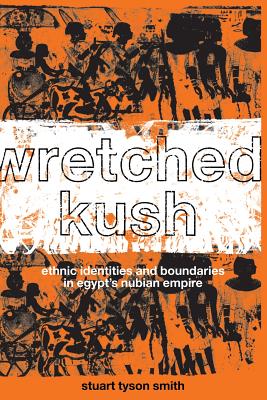 Wretched Kush: Ethnic Identities and Boundries in Egypt's Nubian Empire - Tyson Smith, Stuart