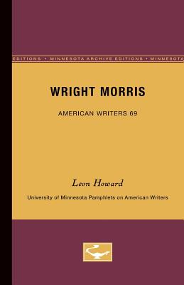 Wright Morris - American Writers 69: University of Minnesota Pamphlets on American Writers - Howard, Leon