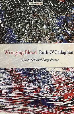 Wringing Blood: New & Selected Long Poems - O'Callaghan, Ruth