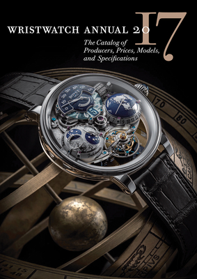 Wristwatch Annual 2017: The Catalog of Producers, Prices, Models, and Specifications - Braun, Peter (Editor)