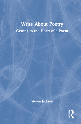 Write About Poetry: Getting to the Heart of a Poem - Jackson, Steven