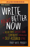 Write Better Right Now: The Reluctant Writer's Guide to Confident Communication and Self-Assured Style