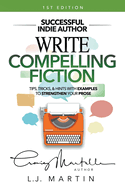 Write Compelling Fiction: Tips, Tricks, & Hints with Examples to Strengthen Your Prose