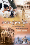 Write from Life: Turning Your Personal Experiences Into Compelling Stories - Files, Meg