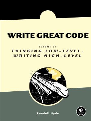 Write Great Code, Volume 2: Thinking Low-Level, Writing High-Level - Hyde, Randall
