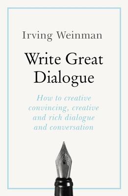 Write Great Dialogue: How to write convincing dialogue, conversation and dialect in your fiction - Weinman, Irving