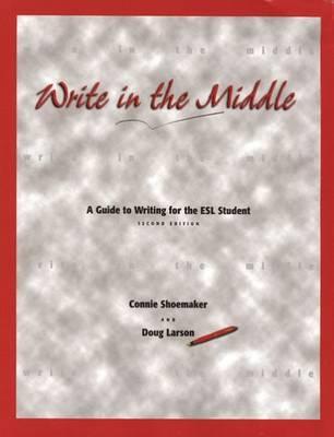 Write in the Middle: A Guide to Writing for the ESL Student - Shoemaker, Connie, and Larson, Doug