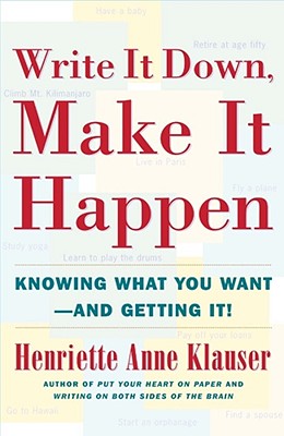 Write It Down Make It Happen: Knowing What You Want and Getting It - Klauser, Henriette Anne