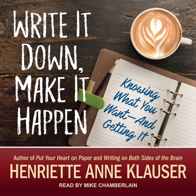 Write It Down, Make It Happen: Knowing What You Want and Getting It! - Chamberlain, Mike (Read by), and Klauser, Henriette Anne