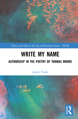 Write My Name: Authorship in the Poetry of Thomas Moore - Tonra, Justin