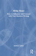 Write Now!: How to Influence and Connect with Your Business Writing