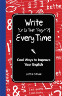 Write (or Is It Right?) Every Time: Cool Ways to Improve Your English