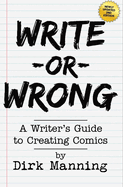 Write or Wrong: A Writer's Guide to Creating Comics [2nd Edition]: A Writer's Guide to Creating Comics