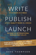 Write. Publish. Launch: Insider Secrets to Accelerate Your Influence, Authority, and Impact with an Inspirational Book