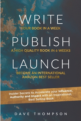 WRITE PUBLISH LAUNCH (paperback): Insider Secrets to Accelerate Your Influence, Authority, and Impact with an Inspirational, Best-Selling Book - Thompson, Dave