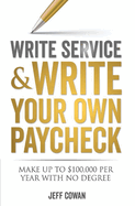 Write Service and Write Your Own Paycheck: Make Up to $100,000 a Year with No Degree! Volume 1