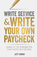 Write Service and Write Your Own Paycheck: Make Up to $100,000 a Year with No Degree!