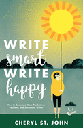Write Smart, Write Happy: How to Become a More Productive, Resilient and Successful Writer