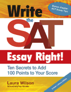 Write the SAT Essay Right! Ten Secrets to Add 100 Points to Your Score