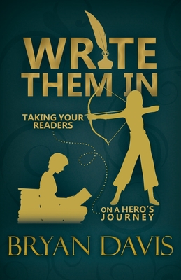 Write Them In: Taking Your Readers on a Hero's Journey - Davis, Bryan