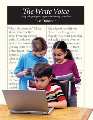 Write Voice: Using Rich Prompts to Help Student Writing Come Alive - Donohue, Lisa