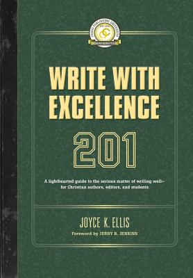 Write with Excellence 201: A lighthearted guide to the serious matter of writing well-for Christian authors, editors, and students - Ellis, Joyce K