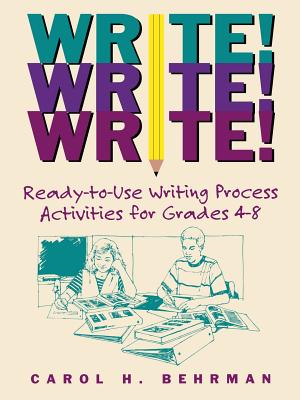 Write! Write! Write!: Ready-To-Use Writing Process Activities for Grades 4-8 - Behrman, Carol H