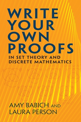 Write Your Own Proofs: In Set Theory and Discrete Mathematics - Babich, Amy, and Person, Laura