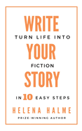 Write Your Story: Turn Your Life Into Fiction In Ten Easy Steps