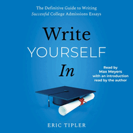 Write Yourself in: The Definitive Guide to Writing Successful College Admissions Essays