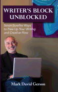 Writer's Block Unblocked: Seven Surefire Ways to Free Up Your Writing and Creative Flow