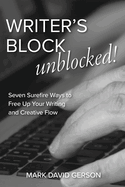 Writer's Block Unblocked: Seven Surefire Ways to Free Up Your Writing and Creative Flow