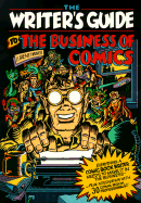 Writer's Guide to the Business of Comics: Everything a Comic Book Writer Needs to Make It in the Business