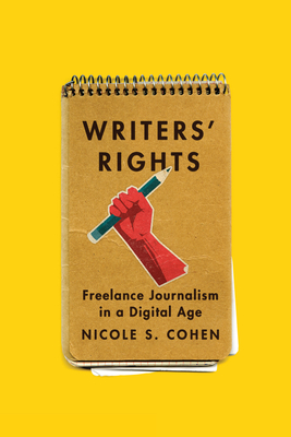 Writers' Rights: Freelance Journalism in a Digital Age - Cohen, Nicole S