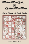 Writers Who Quilt, Quilters Who Write: Stories Stitched with Pens & Needles