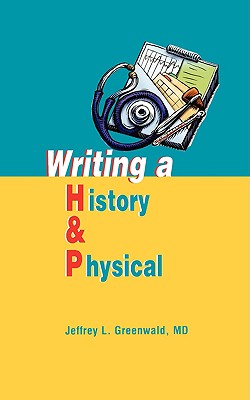 Writing a History and Physical - Greenwald, Jeffrey L