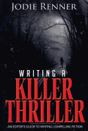 Writing a Killer Thriller: An Editor's Guide to Writing Compelling Fiction