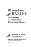 Writing about Eakins: The Manuscripts in Charles Bregler's Thomas Eakins Collection - Foster, Kathleen A (Editor), and Leibold, Cheryl (Editor)