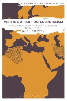 Writing After Postcolonialism: Francophone North African Literature in Transition - Hiddleston, Jane, and Cheyette, Bryan (Editor), and Eve, Martin Paul (Editor)