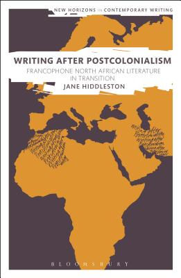 Writing After Postcolonialism: Francophone North African Literature in Transition - Hiddleston, Jane, and Cheyette, Bryan (Editor), and Eve, Martin Paul (Editor)