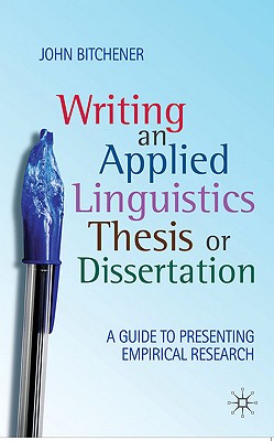 Writing an Applied Linguistics Thesis or Dissertation: A Guide to Presenting Empirical Research - Bitchener, John