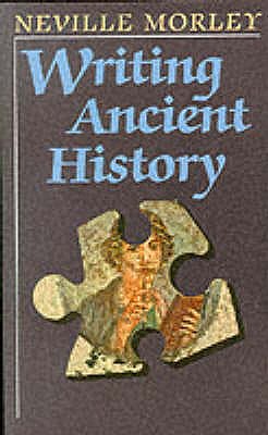 Writing Ancient History - Morley, Neville, Dr.