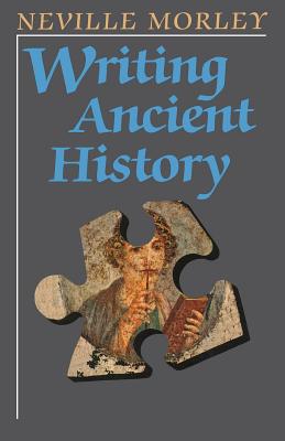 Writing Ancient History - Morley, Neville