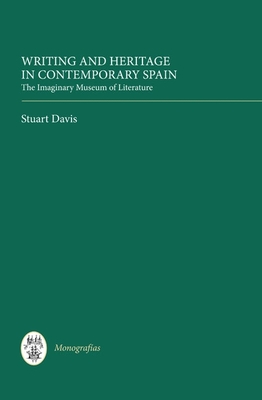 Writing and Heritage in Contemporary Spain: The Imaginary Museum of Literature - Davis, Stuart