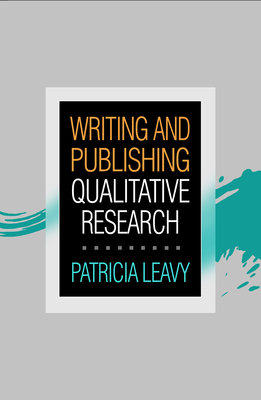 Writing and Publishing Qualitative Research - Leavy, Patricia, PhD